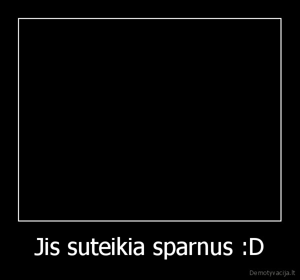 Jis suteikia sparnus :D - 