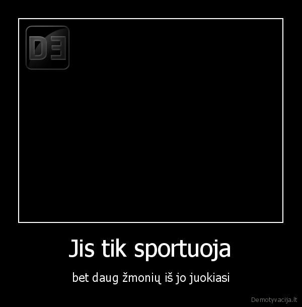 Jis tik sportuoja - bet daug žmonių iš jo juokiasi