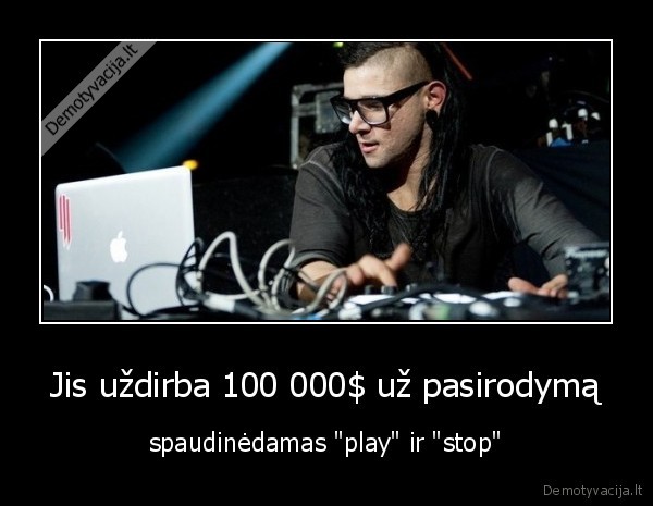 Jis uždirba 100 000$ už pasirodymą - spaudinėdamas "play" ir "stop"