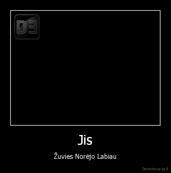 Jis - Žuvies Norėjo Labiau