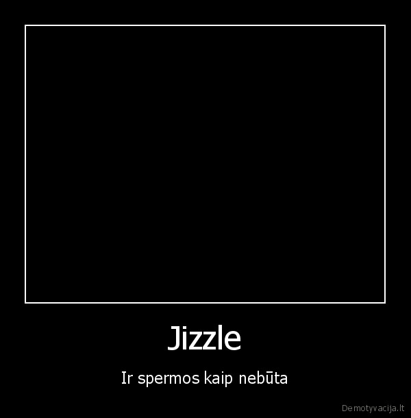 Jizzle - Ir spermos kaip nebūta