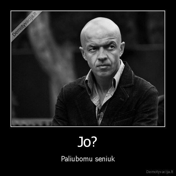 Jo? - Paliubomu seniuk