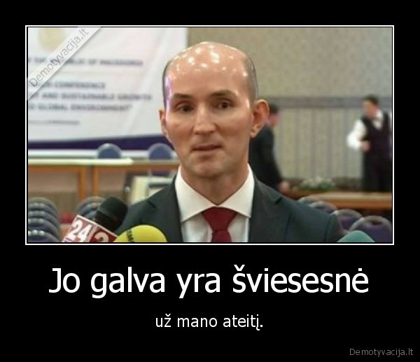 Jo galva yra šviesesnė - už mano ateitį.