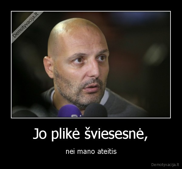 Jo plikė šviesesnė, - nei mano ateitis