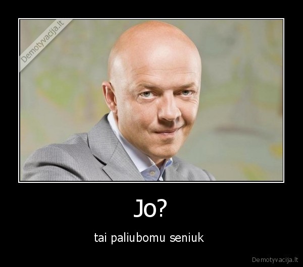 Jo? - tai paliubomu seniuk 