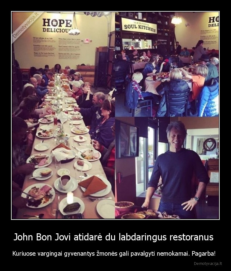 John Bon Jovi atidarė du labdaringus restoranus  - Kuriuose vargingai gyvenantys žmonės gali pavalgyti nemokamai. Pagarba! 