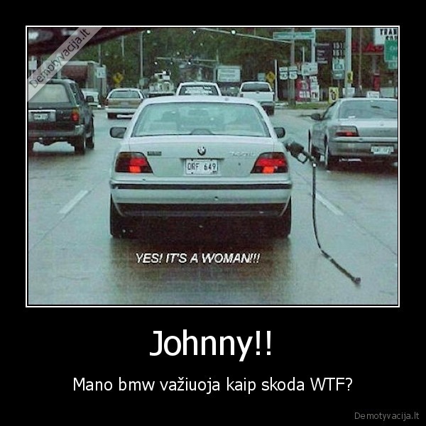 Johnny!! - Mano bmw važiuoja kaip skoda WTF?