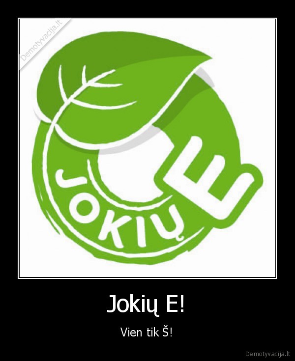 Jokių E! - Vien tik Š!