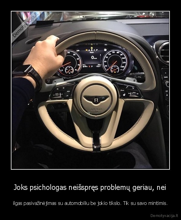 Joks psichologas neišspręs problemų geriau, nei - ilgas pasivažinėjimas su automobiliu be jokio tikslo. Tik su savo mintimis.