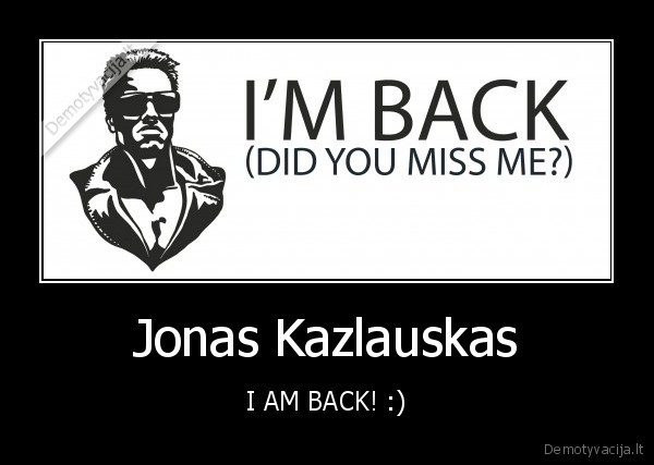 Jonas Kazlauskas - I AM BACK! :)