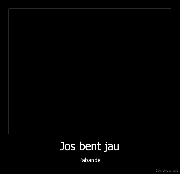 Jos bent jau - Pabandė