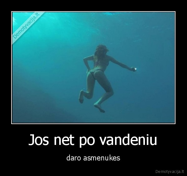 Jos net po vandeniu - daro asmenukes