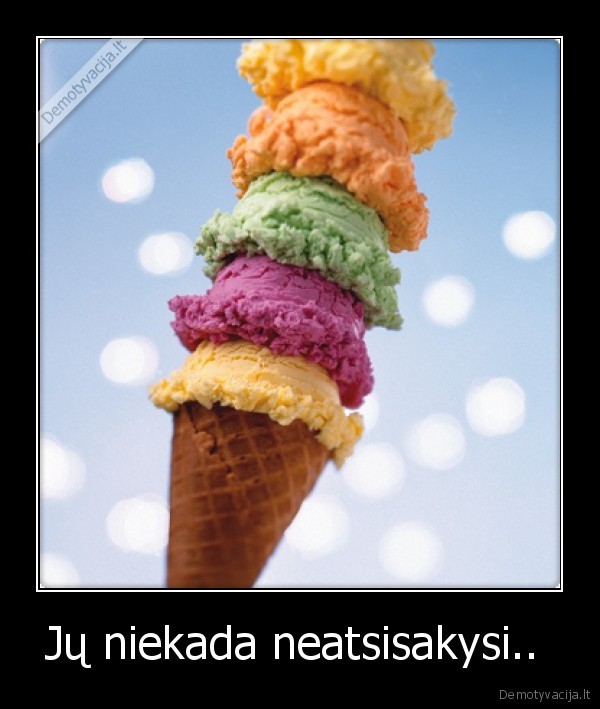 Jų niekada neatsisakysi..  - 