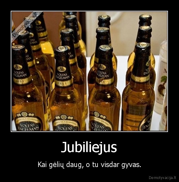 Jubiliejus - Kai gėlių daug, o tu visdar gyvas.