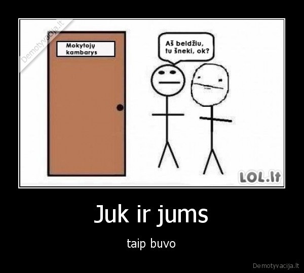 Juk ir jums - taip buvo