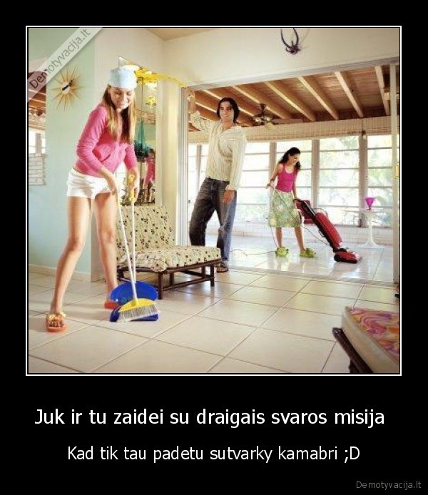 Juk ir tu zaidei su draigais svaros misija  - Kad tik tau padetu sutvarky kamabri ;D