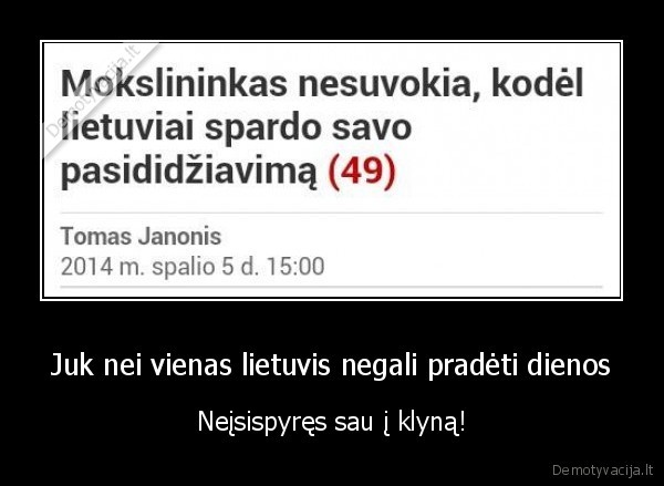 Juk nei vienas lietuvis negali pradėti dienos - Neįsispyręs sau į klyną!