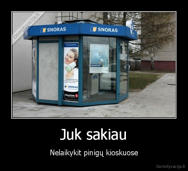 Juk sakiau - Nelaikykit pinigų kioskuose