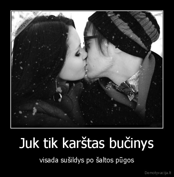 Juk tik karštas bučinys - visada sušildys po šaltos pūgos