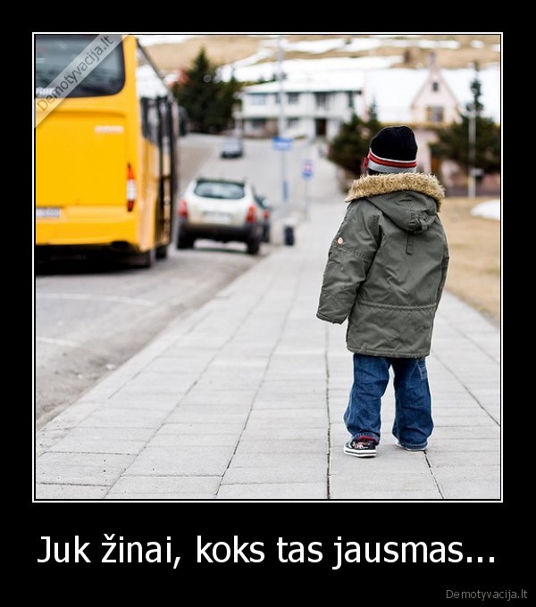 Juk žinai, koks tas jausmas... - 