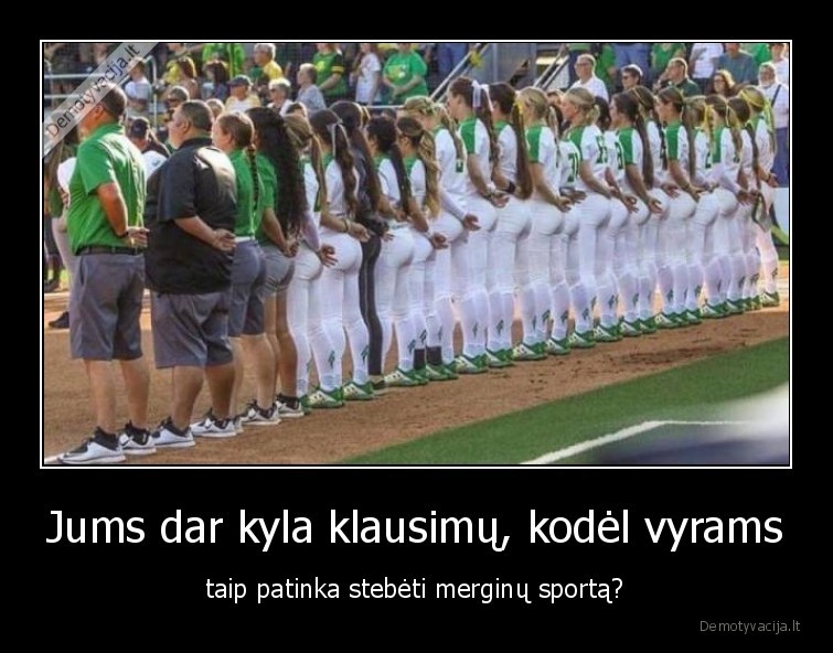 Jums dar kyla klausimų, kodėl vyrams - taip patinka stebėti merginų sportą?