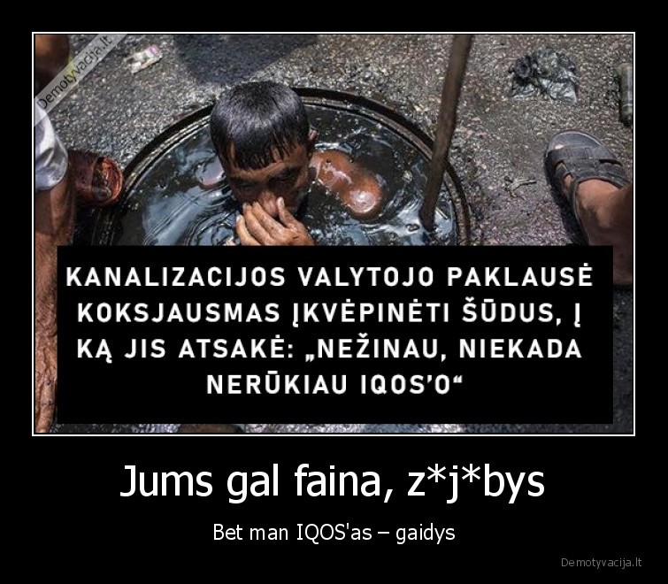 Jums gal faina, z*j*bys - Bet man IQOS'as – gaidys