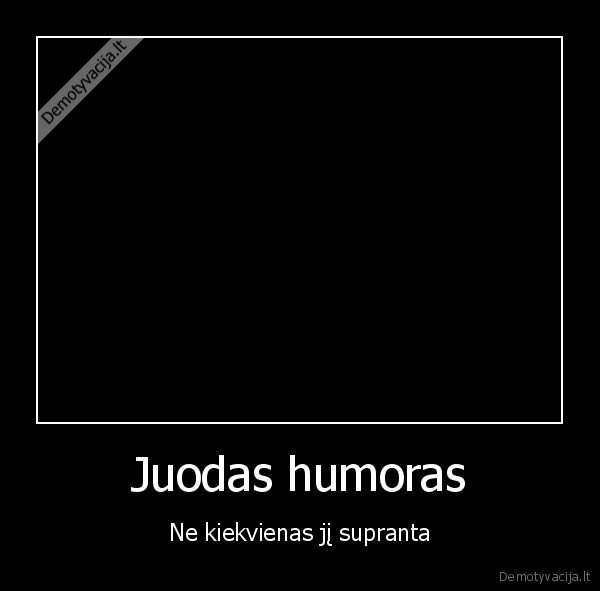 Juodas humoras - Ne kiekvienas jį supranta