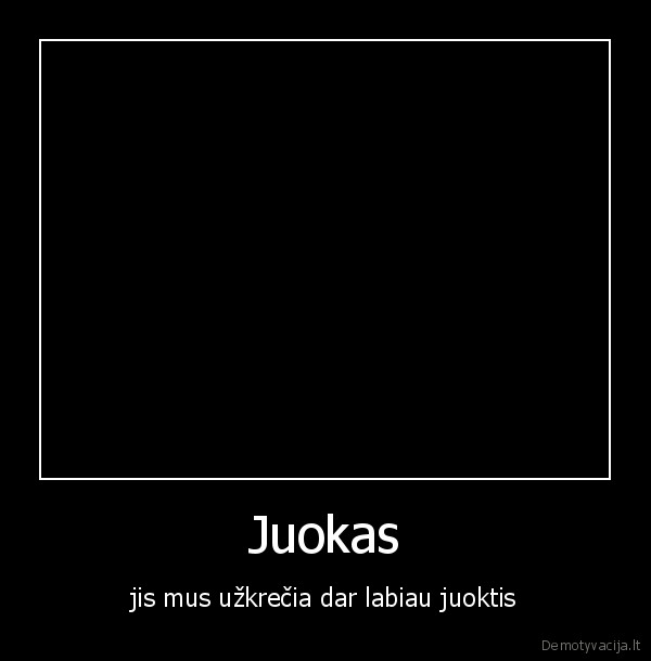 Juokas - jis mus užkrečia dar labiau juoktis