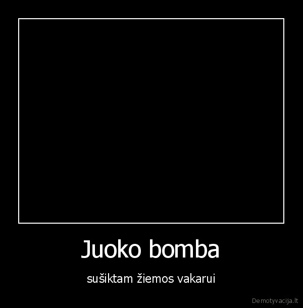 Juoko bomba - sušiktam žiemos vakarui