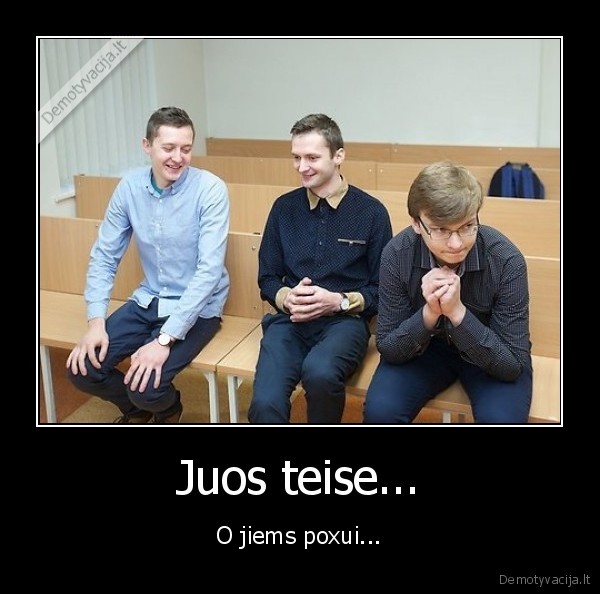 Juos teise... - O jiems poxui...