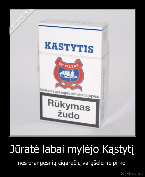 Jūratė labai mylėjo Kąstytį - nes brangesnių cigarečių vargšelė neįpirko.