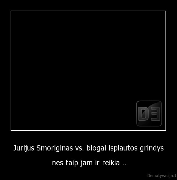 Jurijus Smoriginas vs. blogai isplautos grindys - nes taip jam ir reikia ..