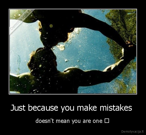 Just because you make mistakes  - doesn't mean you are one ♥