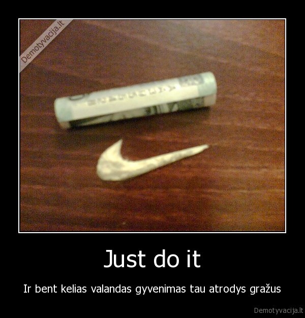 Just do it - Ir bent kelias valandas gyvenimas tau atrodys gražus