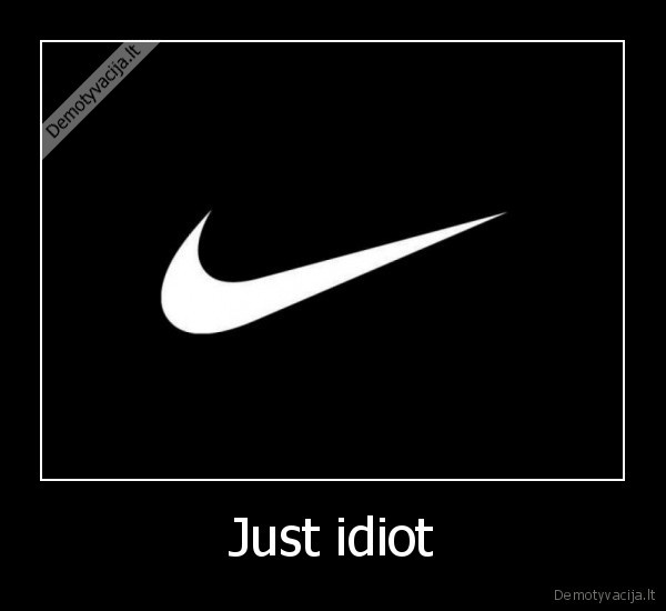 Just idiot - 