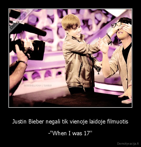 Justin Bieber negali tik vienoje laidoje filmuotis - -''When I was 17''