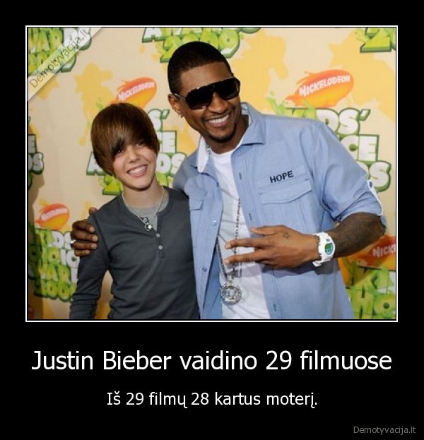 Justin Bieber vaidino 29 filmuose - Iš 29 filmų 28 kartus moterį.