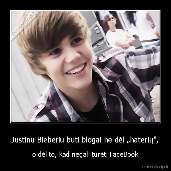 Justinu Bieberiu būti blogai ne dėl „haterių", - o dėl to, kad negali turėti FaceBook