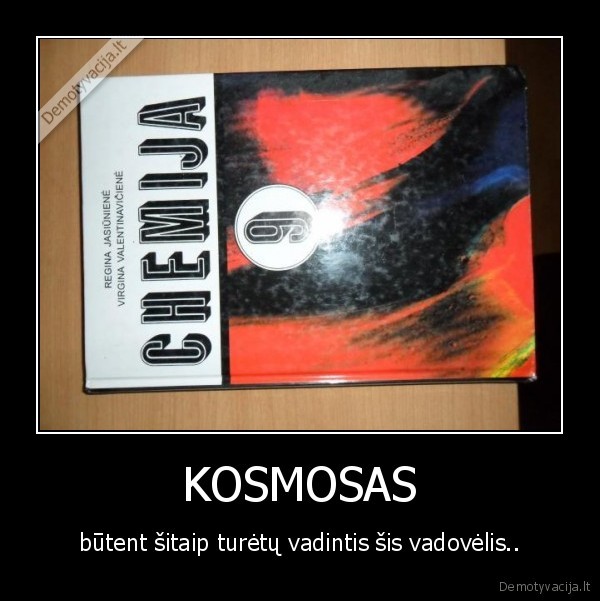 KOSMOSAS - būtent šitaip turėtų vadintis šis vadovėlis..