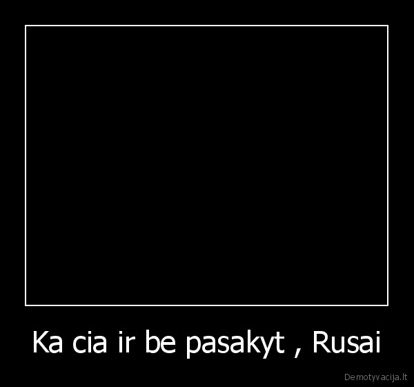 Ka cia ir be pasakyt , Rusai