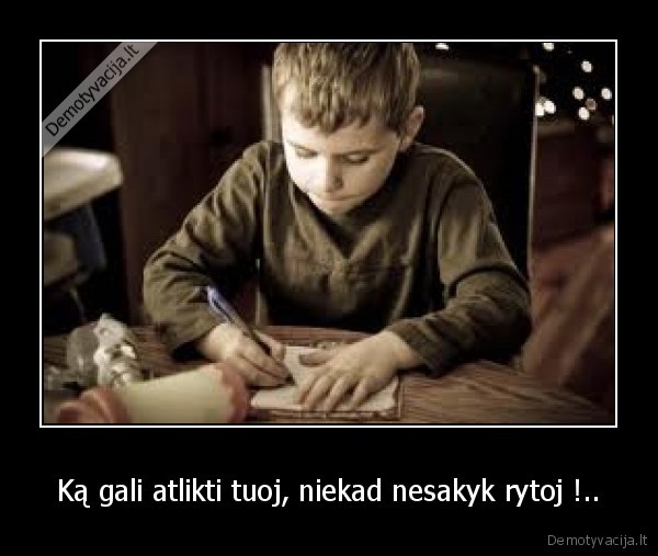 Ką gali atlikti tuoj, niekad nesakyk rytoj !.. - 