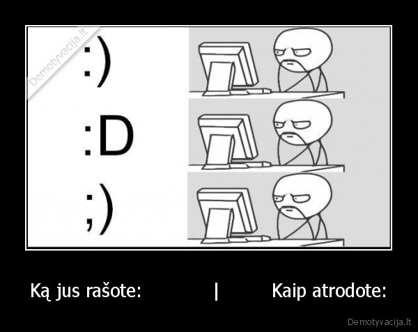 Ką jus rašote:            |         Kaip atrodote: - 