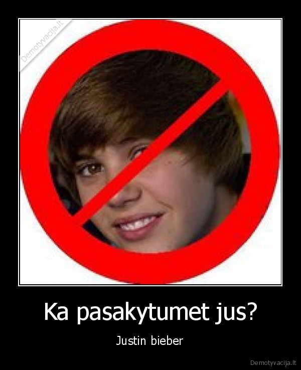 Ka pasakytumet jus? - Justin bieber