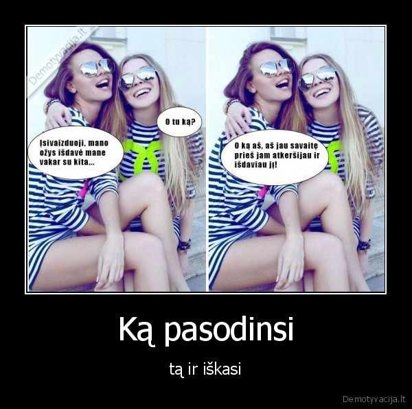 Ką pasodinsi - tą ir iškasi