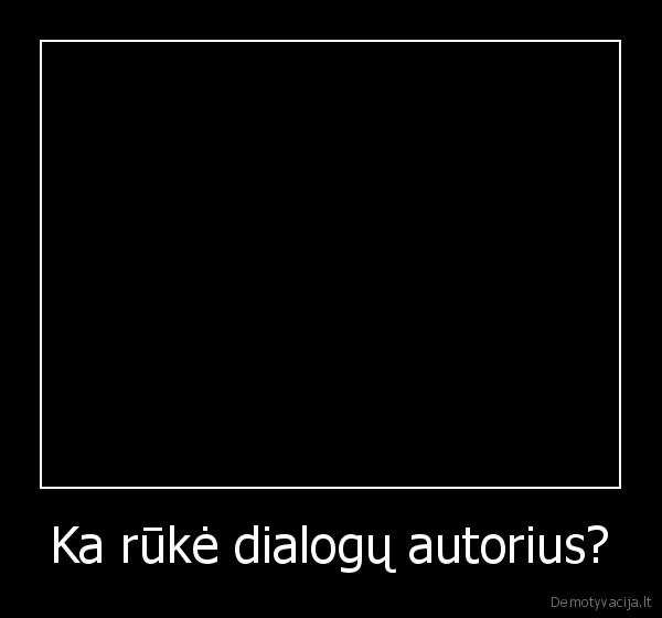 Ka rūkė dialogų autorius? - 