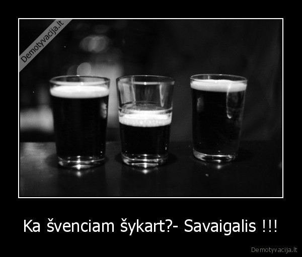 Ka švenciam šykart?- Savaigalis !!! - 