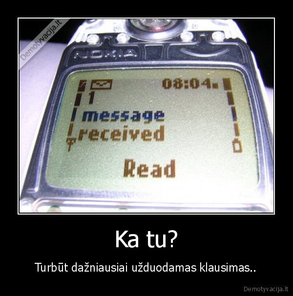 Ka tu? - Turbūt dažniausiai užduodamas klausimas..