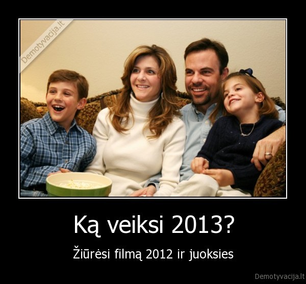 Ką veiksi 2013? - Žiūrėsi filmą 2012 ir juoksies