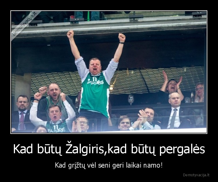 Kad būtų Žalgiris,kad būtų pergalės - Kad grįžtų vėl seni geri laikai namo!