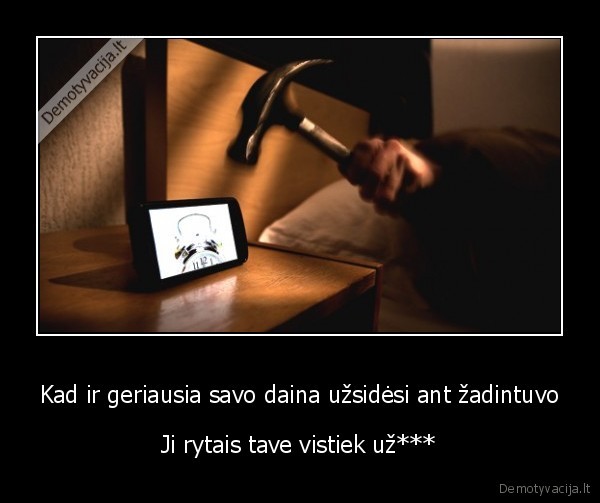 Kad ir geriausia savo daina užsidėsi ant žadintuvo - Ji rytais tave vistiek už***